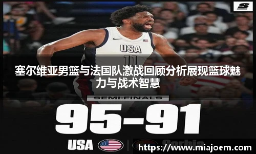 塞尔维亚男篮与法国队激战回顾分析展现篮球魅力与战术智慧