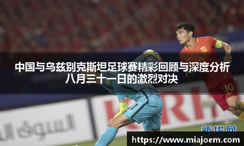 中国与乌兹别克斯坦足球赛精彩回顾与深度分析八月三十一日的激烈对决
