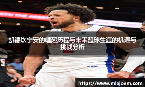 凯德坎宁安的崛起历程与未来篮球生涯的机遇与挑战分析