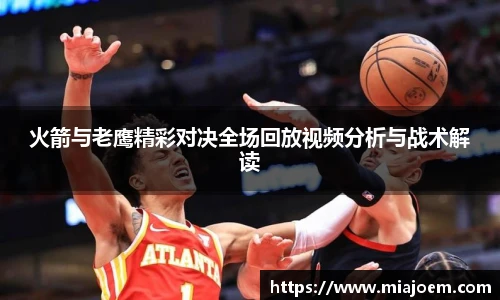 best365官网火箭与老鹰精彩对决全场回放视频分析与战术解读